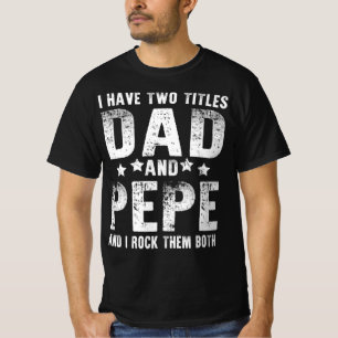 i have two titles dad and pepe T-Shirt