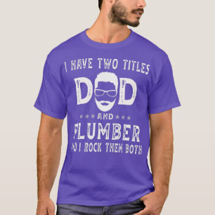 I Have Two Titles Dad And Plumber Funny Fathers T-Shirt