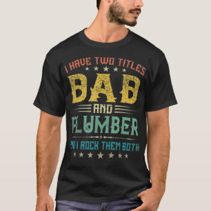 I Have Two Titles Dad And Plumber Funny Tee Day