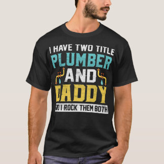 I Have Two Titles Dad And Plumber I Rock Them gift T-Shirt