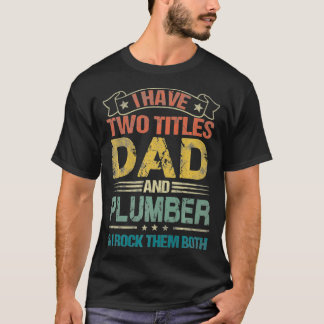 I Have Two Titles Dad And Plumber Tshirt Funny