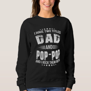 I Have Two Titles Dad And Pop Pop Grandpa Fathers Sweatshirt