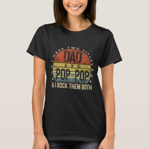 I Have Two Titles Dad And Pop-Pop I Rock Them Both T-Shirt