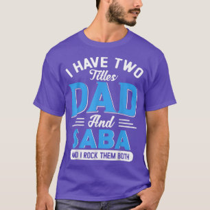 I Have Two Titles Dad And Saba Funny Grandpa Fathe T-Shirt
