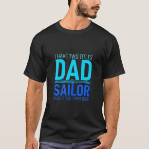 I Have Two Titles Dad And Sailor Papa Pops Parent T-Shirt