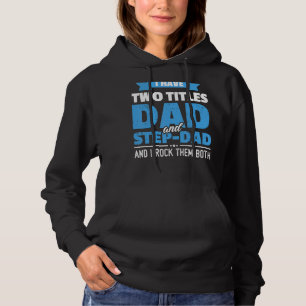 I Have Two Titles Dad And Step-Dad   Father's Day Hoodie