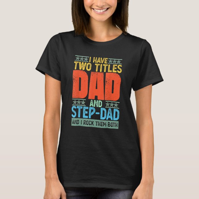 I Have Two Titles Dad And Step Dad Fathers Day Pap T-Shirt (Front)