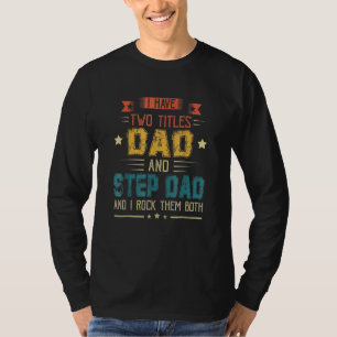 I Have Two Titles Dad And Step Dad Father's Day T-Shirt
