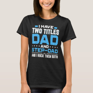 I Have Two Titles Dad And Step Dad Father's Day T-Shirt