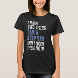 I Have Two Titles Dad And Step Dad Funny Distresse T-Shirt