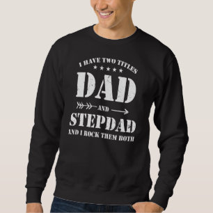 I Have Two Titles Dad And Stepdad And I Rock Them Sweatshirt