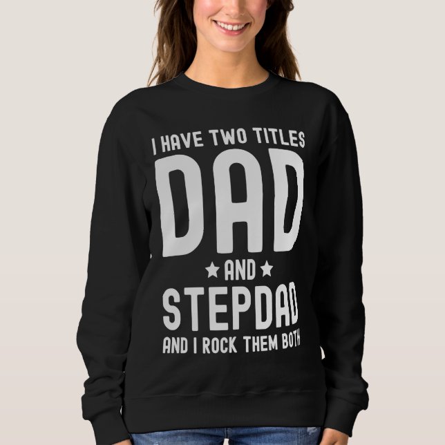 I Have Two Titles Dad and Stepdad  Cute Fathers Da Sweatshirt (Front)