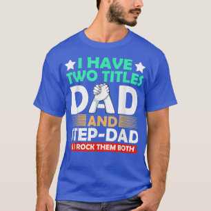 I Have Two Titles Dad And Stepdad Fathers Day Papa T-Shirt