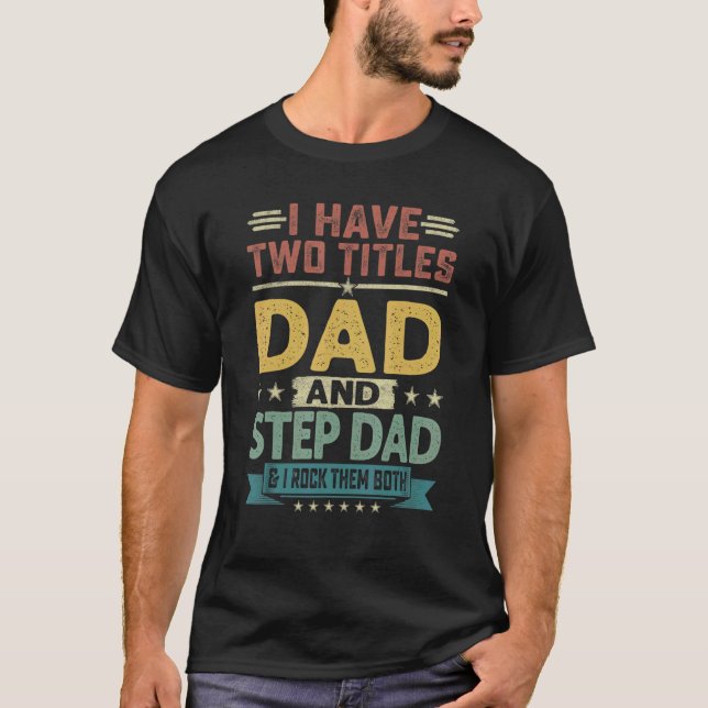 I Have Two Titles Dad And Stepdad   Fathers Day T-Shirt (Front)