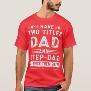 I Have Two Titles Dad And StepDad Funny Fathers Da T-Shirt