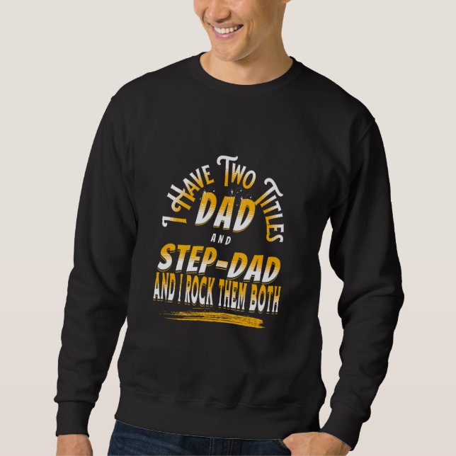 I Have Two Titles Dad And Stepdad Step Dad Fathers Sweatshirt (Front)
