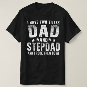 i have two titles dad and stepdad T-Shirt