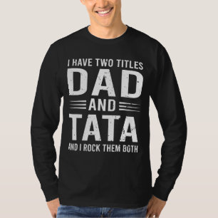 I Have Two Titles Dad And Tata Father's Day Tata T-Shirt