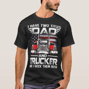 I Have Two Titles Dad and Trucker T-Shirt