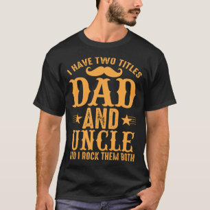 I Have Two Titles Dad And UNCLE And I Rock Them Bo T-Shirt
