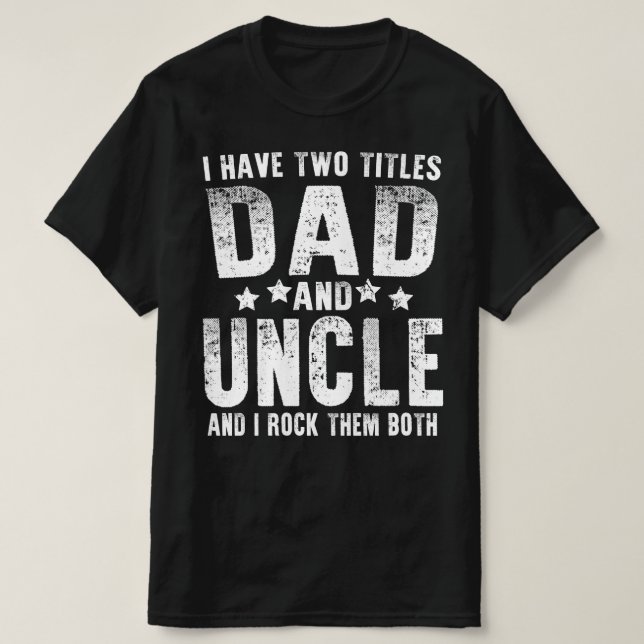 i have two titles dad and uncle T-Shirt (Design Front)
