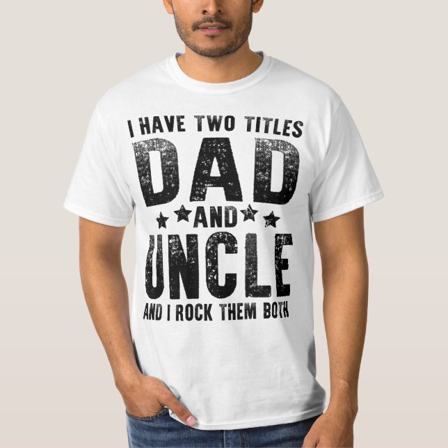 i have two titles dad and uncle T-Shirt (Front)
