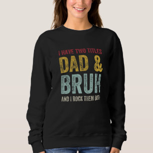 I Have Two Titles Dad Bruh Transition To Bruh Fath Sweatshirt