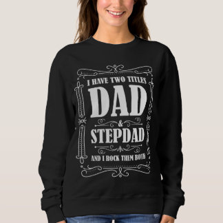 I have two titles dad & stepdad and I rock them bo Sweatshirt