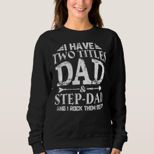 I Have Two Titles Dad & Stepdad Happy Father's Day Sweatshirt