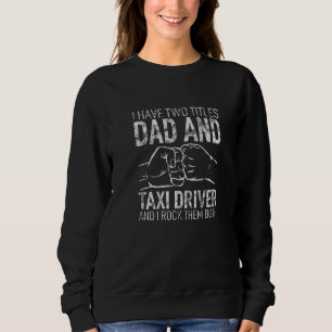 I Have Two Titles Dad & Taxi Driver Husband Stepda Sweatshirt