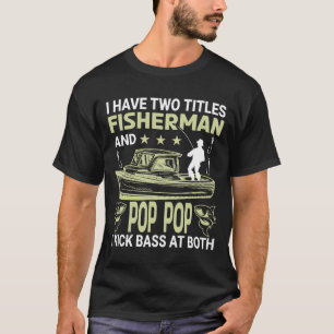 I Have Two Titles Fisherman And POP POP I Kick Bas T-Shirt