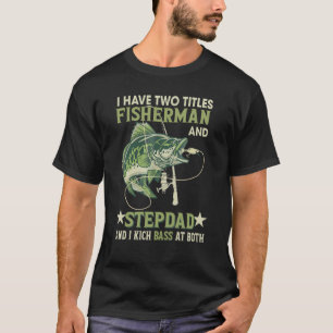 I Have Two Titles Fisherman And Stepdad I Kick Bas T-Shirt
