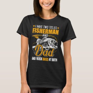 I Have Two Titles Fisherman Dad Bass Fishing Fathe T-Shirt