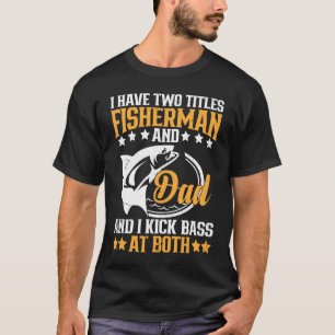 I Have Two Titles Fisherman Dad Bass Fishing Fathe T-Shirt