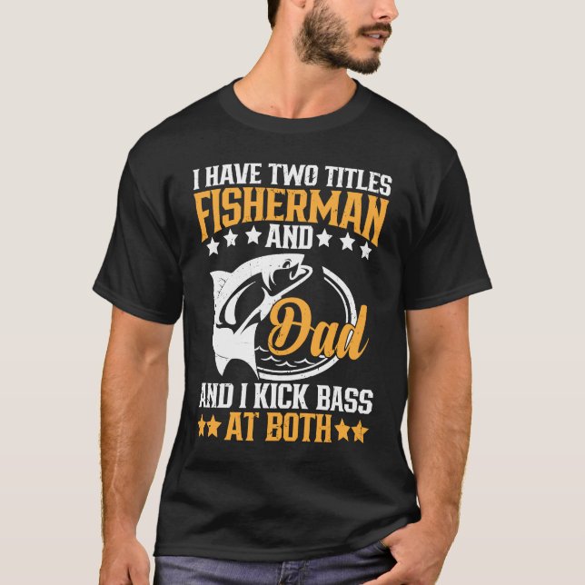 I Have Two Titles Fisherman Dad Bass Fishing Fathe T-Shirt (Front)
