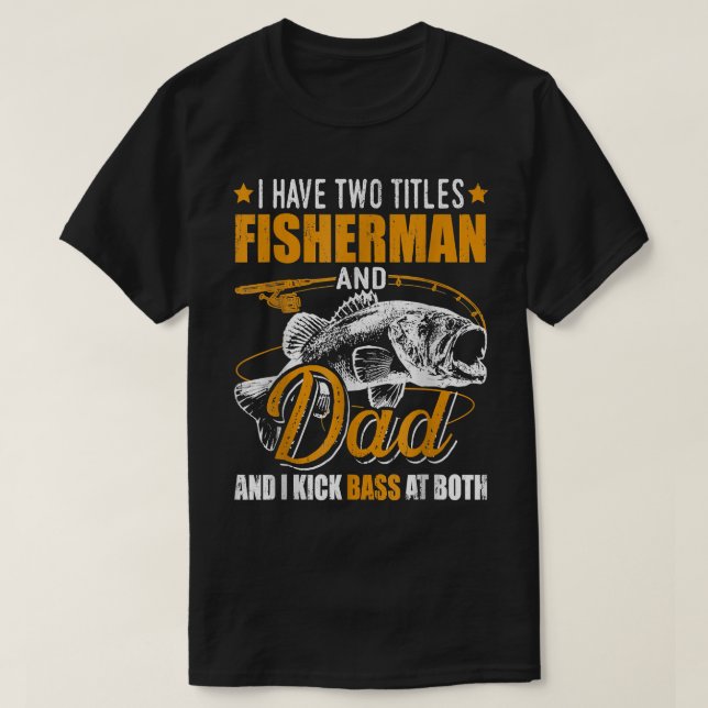 I Have Two Titles Fisherman Dad Bass Fishing Fathe T-Shirt (Design Front)