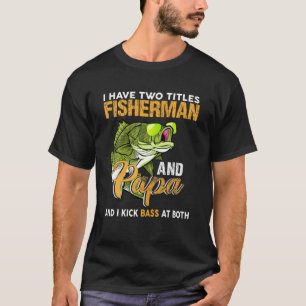 I Have Two Titles Fisherman Papa Fishing Hobby Fat T-Shirt