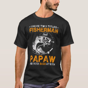 I Have Two Titles Fisherman Papaw Bass Fishing Fat T-Shirt