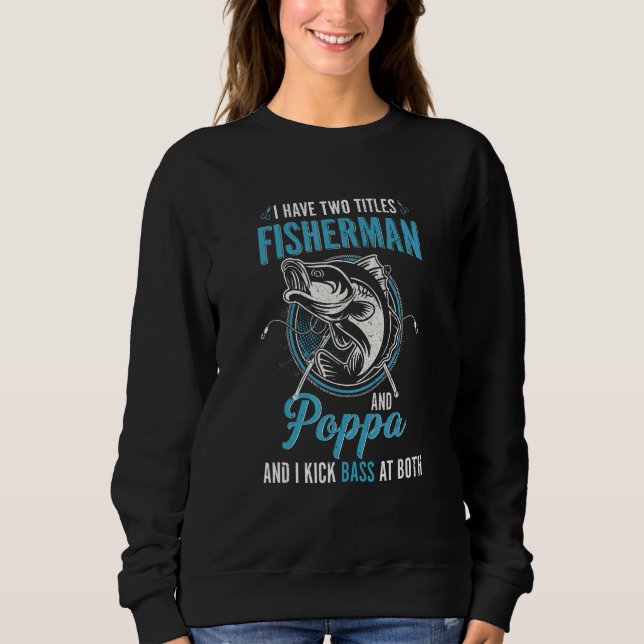 I Have Two Titles Fisherman Poppa Bass Fishing Fat Sweatshirt (Front)