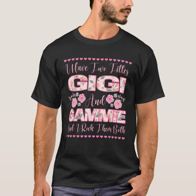 I Have Two Titles Gigi And Gammie Flowers Cute Mot T-Shirt (Front)
