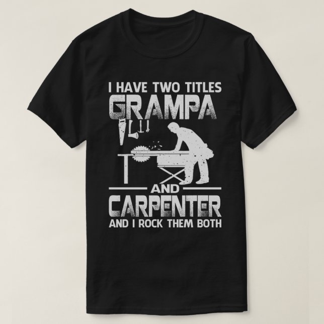 I Have Two Titles GRAMPA And Carpenter And I Rock  T-Shirt (Design Front)