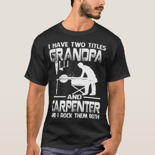 I Have Two Titles GRANDPA And Carpenter And I Rock T-Shirt