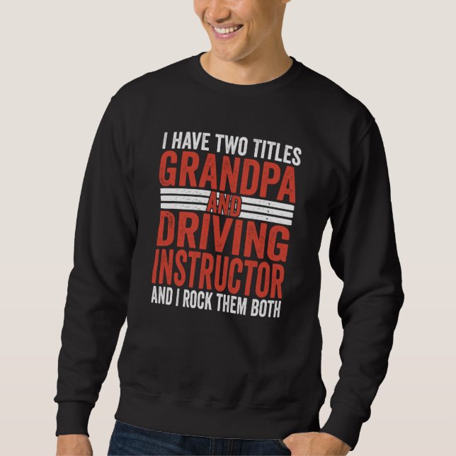 I have two titles Grandpa and Driving Instructor Sweatshirt (Front)