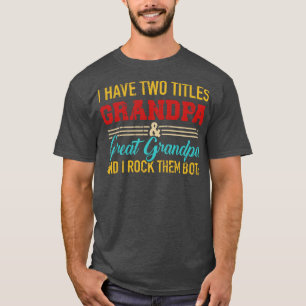 I have two titles grandpa and great grandpa and I T-Shirt