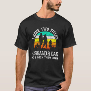 I Have Two Titles Husband And Dad And I Rock Them T-Shirt
