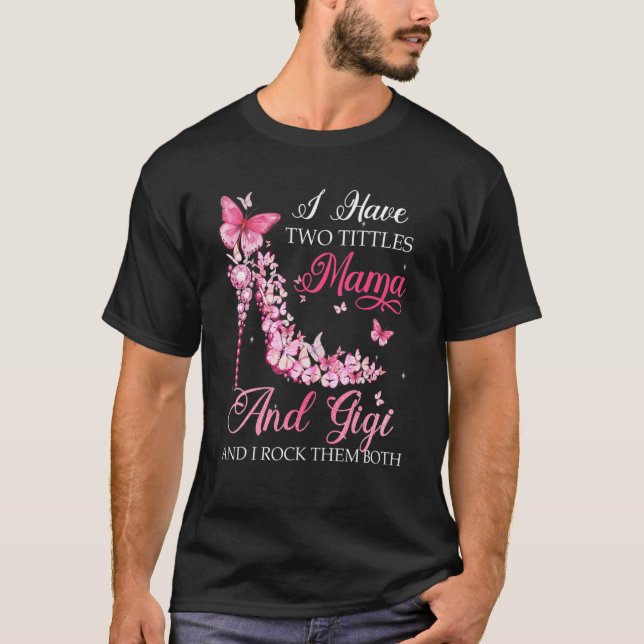 I Have Two Titles Mama Gigi High Heel Shoes Mother T-Shirt (Front)