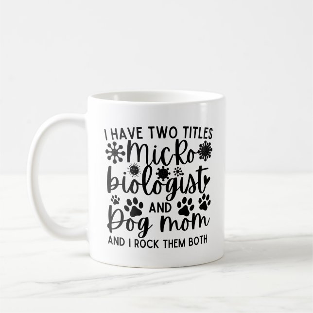 I have two titles Microbiologist and dog mum Coffee Mug (Left)