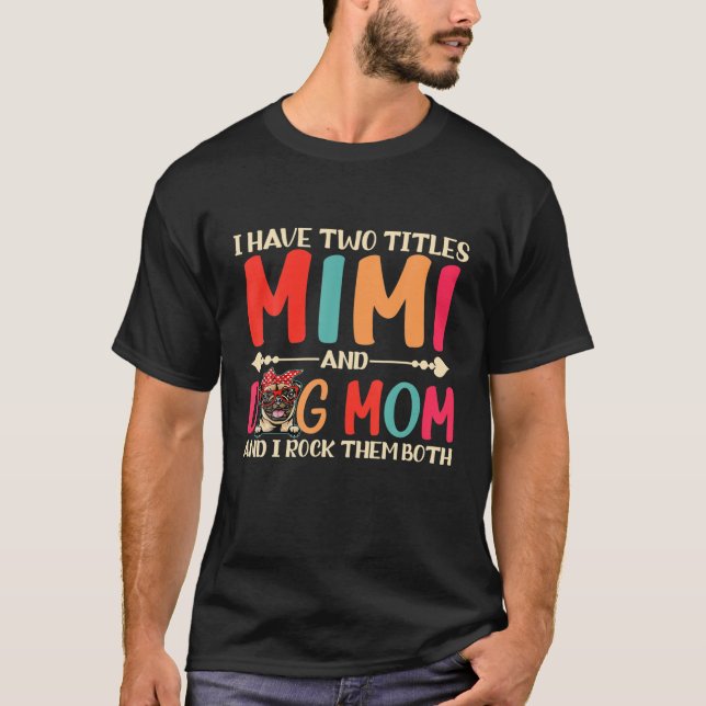 I Have Two Titles Mimi And Pug Dog Mom Funny Dog M T-Shirt (Front)