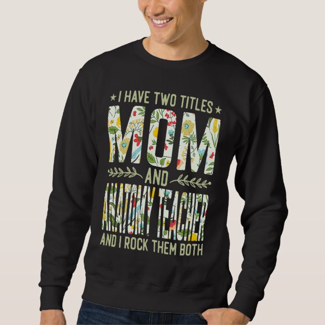 I Have Two Titles Mom & Anatomy Teacher  Mother's  Sweatshirt (Front)