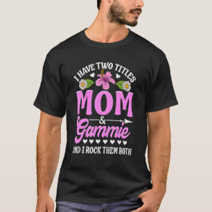 I Have Two Titles Mom And Gammie Cute Mothers Day_ T-Shirt
